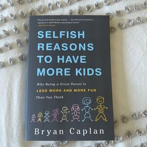 Selfish reasons to have more kids by Bryan caplan - parenting book